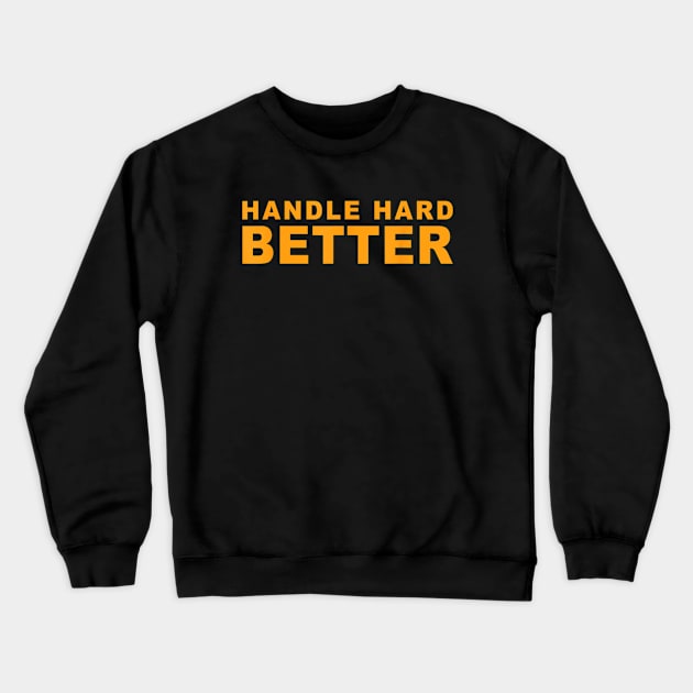 Handle hard better Crewneck Sweatshirt by WILLER